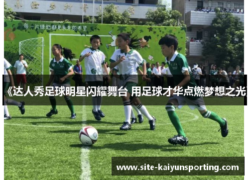 《达人秀足球明星闪耀舞台 用足球才华点燃梦想之光》