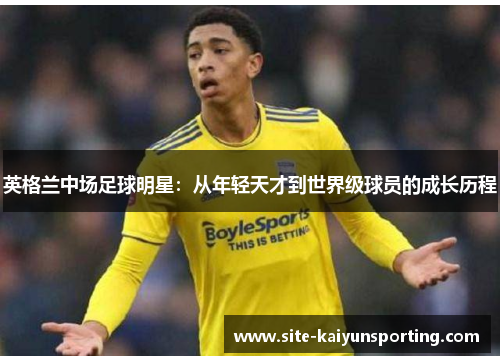 英格兰中场足球明星：从年轻天才到世界级球员的成长历程