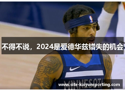 不得不说，2024是爱德华兹错失的机会